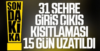 31 ilde giriş - çıkışlar 15 gün daha uzatıldı