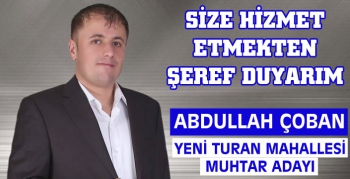 Abdullah Çoban Yeni Turan Mahallesi Muhtarlığına aday oldu