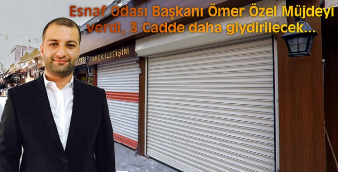 Esnaf Odası Başkanı Ömer Özel müjdeyi verdi, 3 Cadde daha giydirilecek