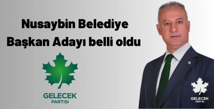 Gelecek Partisi Nusaybin Belediye Başkan Adayı belli oldu