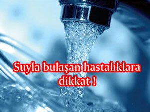 Suyla bulaşan hastalıklara dikkat !