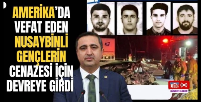 Hüda Parlı Milletvekili Amerika'da vefat eden Nusaybinli Gençlerin cenazesi için devreye girdi