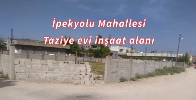 İpekyolu Mahallesi Taziye evi inşaatı başlıyor