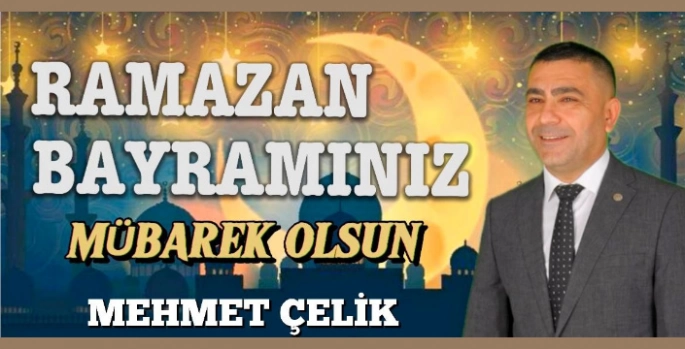 İş insanı Mehmet Çelik'ten Ramazan Bayramı mesajı