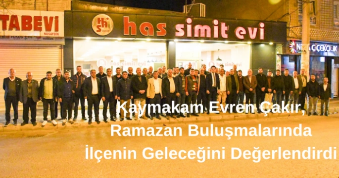 Kaymakam Evren Çakır, Ramazan Buluşmalarında İlçenin Geleceğini Değerlendirdi