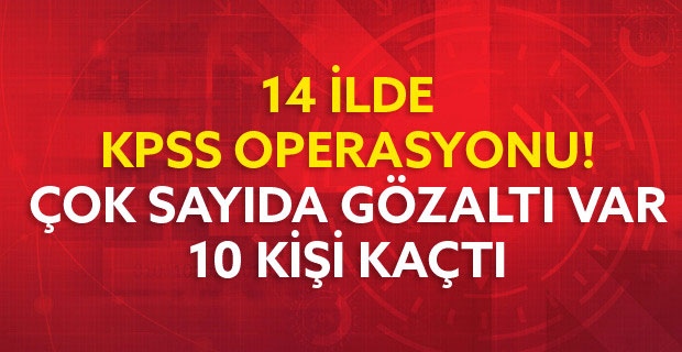 KPSS Operasyonu İçin Düğmeye Basıldı: Çok Sayıda Gözaltı Var