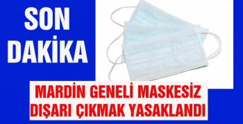 Mardin geneli maskesiz dışarı çıkmak yasaklandı