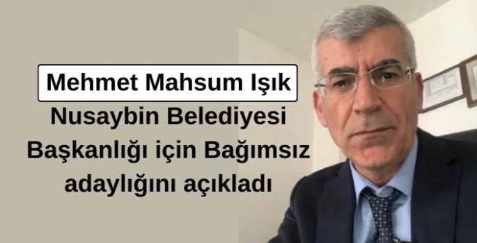 Mehmet Mahsum Işık Nusaybin Belediye Başkanlığı için bağımsız adaylığını açıkladı