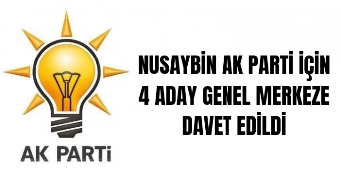 Nusaybin'de AK Parti ilçe Başkanlığı için 4 aday Genel Merkez davet edildi