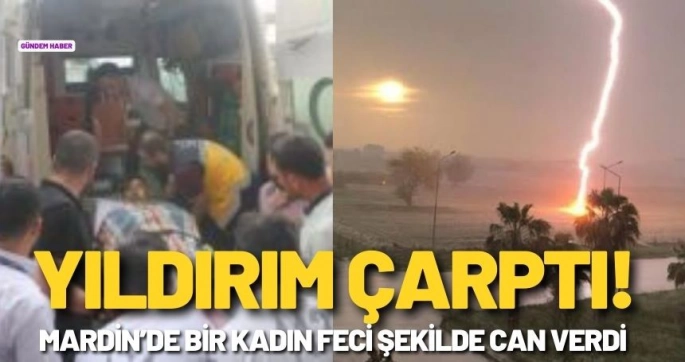Nusaybin'de yıldırım isabet eden kadın hayatını kaybetti