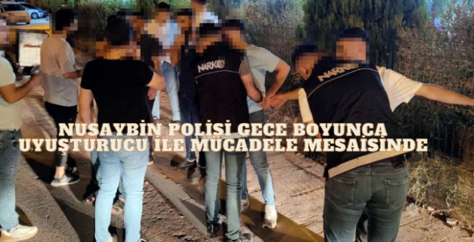 Nusaybin Polisi gece saatlerinde uyuşturucu ile mücadele mesaisinde